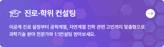 진로·학위 컨설팅 이공계 진로 설정부터 공학계열, 자연계열 진학 관련 고민까지 맞춤형으로 과학기술 분야 전문가와 1:1컨설팅 받아보세요.